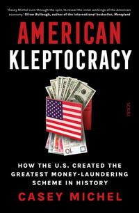 American Kleptocracy : How the U.S. created the greatest money-laundering scheme in history - Casey Michel