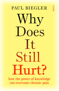 Why Does It Still Hurt? : how the power of knowledge can overcome chronic pain - Paul Biegler