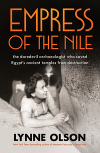 Empress of the Nile : the daredevil archaeologist who saved Egypt's ancient temples from destruction - Lynne Olson