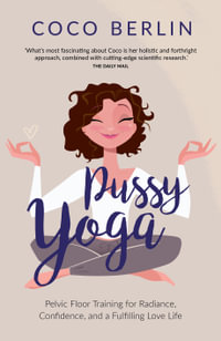 Pussy Yoga : Pelvic Floor Training for Radiance, Confidence, and a Fulfilling Love Life - Coco Berlin