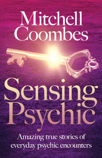 Sensing Psychic : Amazing true stories of everyday psychic encounters - Mitchell Coombes