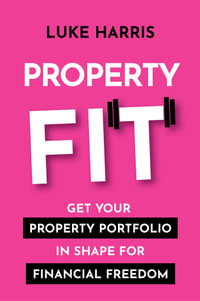 Property Fit : Get Your Property Portfolio In Shape For Financial Freedom - Luke Harris