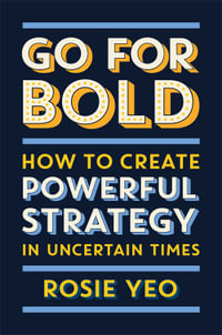 Go For Bold : How to create powerful strategy in uncertain times - Rosie Yeo