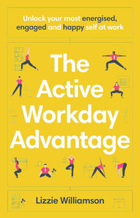 The Active Workday Advantage : Unlock your most energised, engaged and happy self at work - Lizzie Williamson