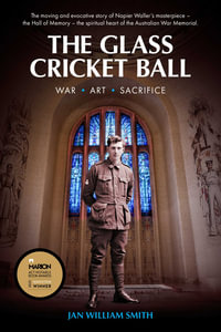 The Glass Cricket Ball : War. Art. Sacrifice - Jan William Smith