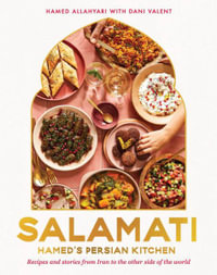 Salamati : Hamed's Persian kitchen; recipes and stories from Iran to the other side of the world - Hamed Allahyari