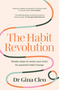 The Habit Revolution : Simple steps to rewire your brain for powerful habit change - Gina Cleo