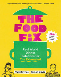 The Food Fix : Real World Dinner Solutions for The Exhausted - Yumi Stynes