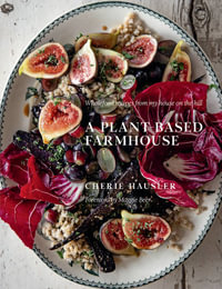 A Plant-Based Farmhouse : Wholefood recipes from my house on the hill - Cherie Hausler