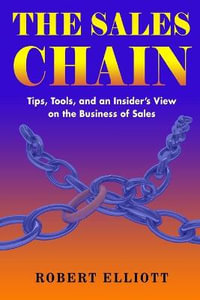 The Sales Chain : Tips, Tools, and an insider's view on the business of sales - Robert Elliott