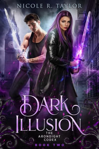 Dark Illusion : The Arondight Codex - Nicole R. Taylor