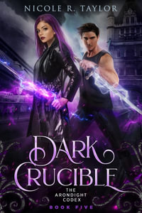 Dark Crucible : The Arondight Codex - Nicole R. Taylor