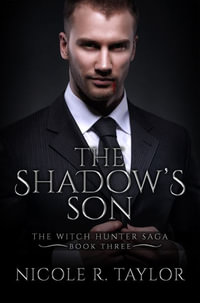 The Shadow's Son : The Witch Hunter Saga - Nicole R. Taylor