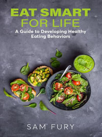 Eat Smart for Life : A Guide to Developing Healthy Eating Behaviors - Sam Fury