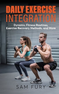 Daily Exercise Integration : Dynamic Fitness Routines, Exercise Recovery Methods, and More - Sam Fury