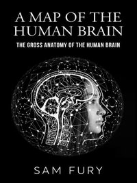 A Map of the Human Brain : The Gross Anatomy of the Human Brain - Sam Fury