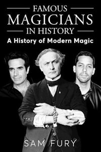 Famous Magicians in History : A History of Modern Magic - Sam Fury