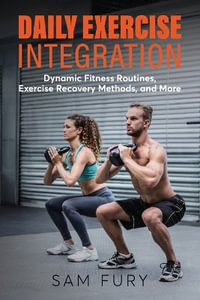 Daily Exercise Integration : Dynamic Fitness Routines, Exercise Recovery Methods, and More - Sam Fury