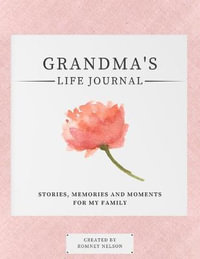 Grandma's Life Journal : Stories, Memories and Moments for My Family | A Guided Memory Journal to Share Grandma's Life - Romney Nelson