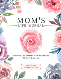 Mom's Life Journal : Stories, Memories and Moments for My Family | A Guided Memory Journal to Share Mom's Life - Romney Nelson