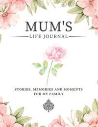 Mum's Life Journal : Stories, Memories and Moments for My Family A Guided Memory Journal to Share Mum's Life - Romney Nelson