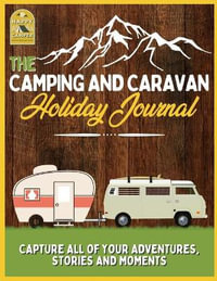 The Camping and Caravan Holiday Journal : Capture All of Your Adventures, Stories and Moments | RV Travel Journal - The Life Graduate Publishing Group