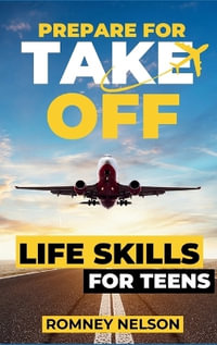 Prepare For Take Off - Life Skills for Teens : The Complete Teenagers Guide to Practical Skills for Life After High School and Beyond Travel, Budgeting - Romney Nelson