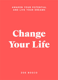 Change Your Life : Awaken your potential and live your dreams - Zoe Bosco