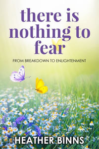 There is Nothing to Fear : From Breakdown to Enlightenment - Heather Binns