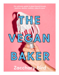 The Vegan Baker : The ultimate guide to plant-based breads, pastries, donuts, cookies, cakes & more - Zacchary Bird