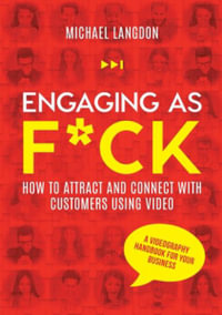 Engaging as F*ck : How to attract and connect with customers using video - A videography handbook for your business - Michael Langdon