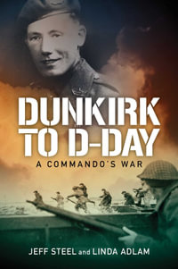 Dunkirk to D-Day : A Commando's War - Jeff Steel