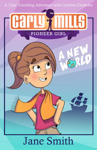 Carly Mills: A New World : A Time Travelling Adventure with Caroline Chisholm - Jane Smith