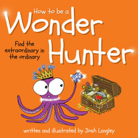 How to Be a Wonder Hunter : Finding the extraordinary in the ordinary - Josh Langley