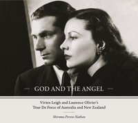 God and the Angel : Vivien Leigh and Laurence Olivier's Tour De Force of Australia and New Zealand - Shiroma Perera-Nathan