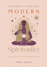 Understanding Modern Spirituality : An exploration of soul, spirit and healing - Inna Segal