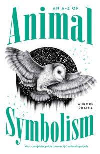 An A-Z of Animal Symbolism : Your complete guide to over 150 animal symbols - Aurore Pramil