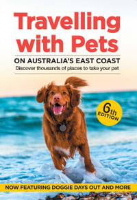 Travelling with Pets on Australia's East Coast : Discover thousands of places to take your pet : 6th Edition - Carla Francis