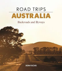 Road Trips Australia : Backroads and Byways - Don Fuchs