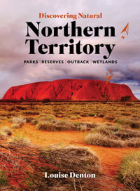 Discovering Natural Northern Territory : parks reserves outback wetlands - Louise Denton