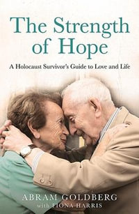 The Strength of Hope : A Holocaust Survivor's Guide to Love and Life - Abram Goldberg