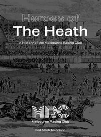 Heroes of the Heath : A History of the Melbourne Racing Club - Rod Nicholson