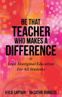 Be That Teacher Who Makes A Difference :  & Lead Aboriginal Education For All Students - Kylie Captain