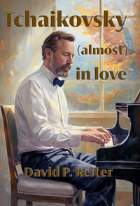 Tchaikovsky (Almost) in Love - David P Reiter