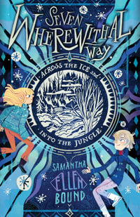 Seven Wherewithal Way : Across the Ice and Into the Jungle : Seven Wherewithal Way : Book 2 - Samantha-Ellen Bound