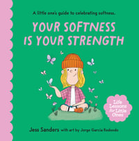 Life Lessons for Little Ones: Your Softness is Your Strength : A little one's guide to celebrating softness - Jess Sanders