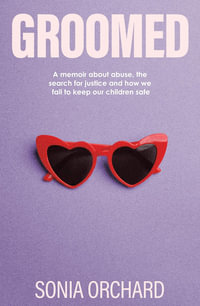 Groomed : A memoir about abuse, the search for justice and how we fail to keep our children safe - Sonia Orchard