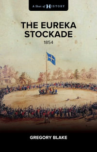 The Eureka Stockade : 1854 - Gregory Blake