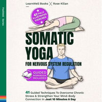 Somatic Yoga For Nervous System Regulation : 41 Guided Techniques To Overcome Chronic Stress & Strengthen Your Mind-Body Connection In Just 10 Minutes A Day - LearnWell Books