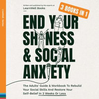 End Your Shyness & Social Anxiety : The Adults' Guide & Workbook To Rebuild Your Social Skills And Restore Your Self-Belief In 3 Weeks Or Less - LearnWell Books